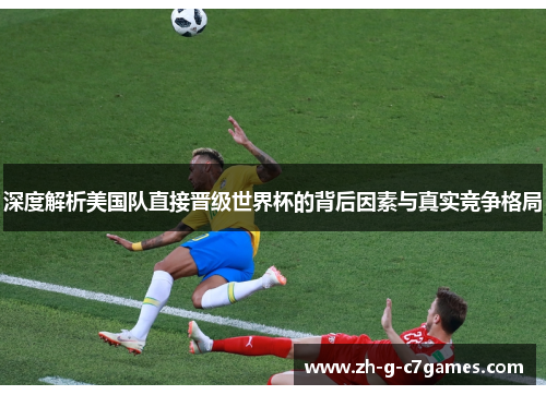 深度解析美国队直接晋级世界杯的背后因素与真实竞争格局
