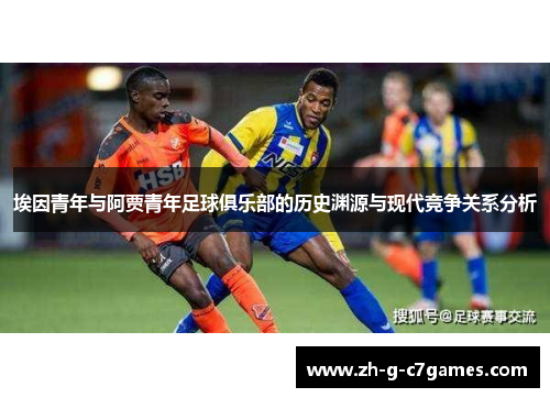 埃因青年与阿贾青年足球俱乐部的历史渊源与现代竞争关系分析 埃因青年与阿贾青年足球俱乐部的历史渊源与现代竞争关系分析