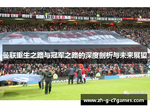 曼联重生之路与冠军之路的深度剖析与未来展望 曼联重生之路与冠军之路的深度剖析与未来展望