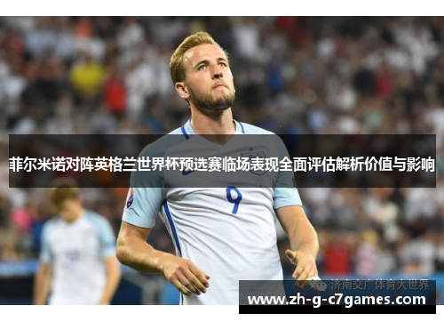 菲尔米诺对阵英格兰世界杯预选赛临场表现全面评估解析价值与影响 菲尔米诺对阵英格兰世界杯预选赛临场表现全面评估解析价值与影响