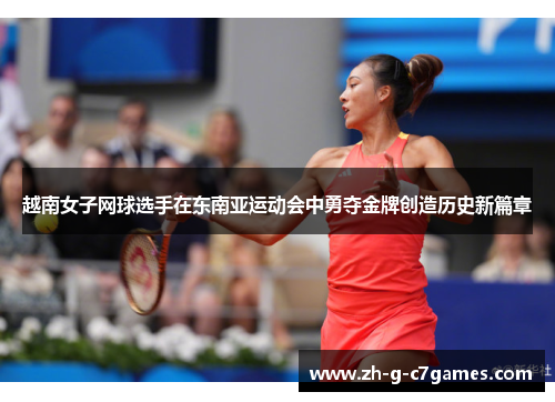 越南女子网球选手在东南亚运动会中勇夺金牌创造历史新篇章