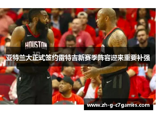 亚特兰大正式签约雷特吉新赛季阵容迎来重要补强 亚特兰大正式签约雷特吉新赛季阵容迎来重要补强