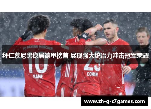 拜仁慕尼黑稳居德甲榜首 展现强大统治力冲击冠军荣耀 拜仁慕尼黑稳居德甲榜首 展现强大统治力冲击冠军荣耀
